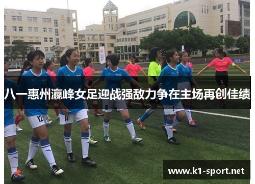 八一惠州瀛峰女足迎战强敌力争在主场再创佳绩